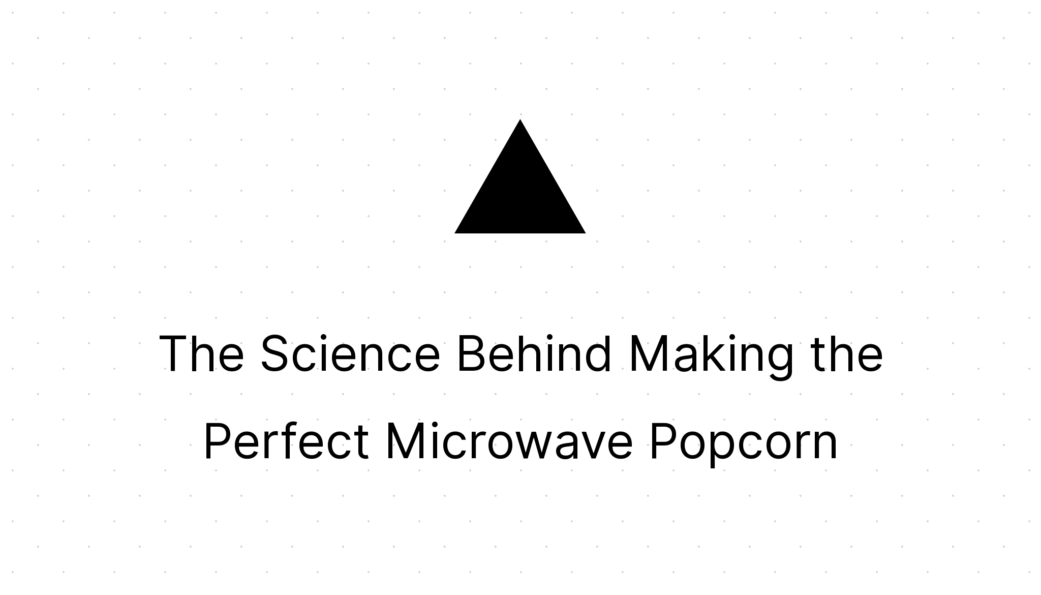 The Science Behind Making the Perfect Microwave Popcorn